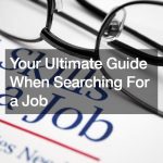 Your Ultimate Guide When Searching For a Job
