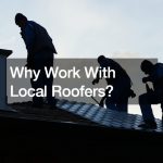 Why Work With Local Roofers
