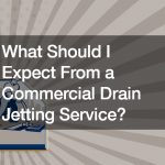 What Should I Expect From a Commercial Drain Jetting Service?
