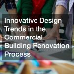 Innovative Design Trends in the Commercial Building Renovation Process