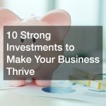 10 Strong Investments to Make Your Business Thrive