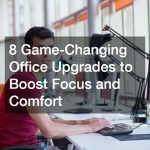 8 Game-Changing Office Upgrades to Boost Focus and Comfort